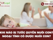 Khi nào cha mẹ bị tước quyền nuôi con? Ngoại tình có được nuôi con?