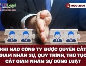 Khi nào công ty được quyền cắt giảm nhân sự, quy trình, thủ tục cắt giảm nhân sự đúng luật