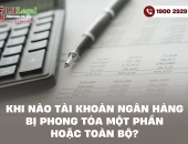 Khi nào tài khoản ngân hàng bị phong tỏa một phần hoặc toàn bộ?