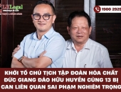 Khởi tố Chủ tịch Tập đoàn Hóa chất Đức Giang Đào Hữu Huyền cùng 13 bị can liên quan sai phạm nghiêm trọng