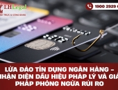 Lừa đảo tín dụng ngân hàng - Nhận diện dấu hiệu pháp lý và giải pháp phòng ngừa rủi ro