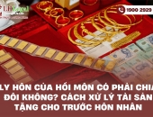 Ly hôn của hồi môn có phải chia đôi không? Cách xử lý tài sản tặng cho trước hôn nhân