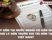Ly hôn tại nước ngoài có cần ghi chú ly hôn trước khi tái hôn tại Việt Nam?