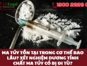 Ma túy tồn tại trong cơ thể bao lâu? Xét nghiệm dương tính chất ma túy có bị đi tù?