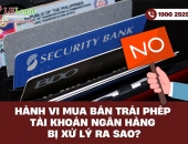 Hành vi mua bán trái phép tài khoản ngân hàng bị xử lý ra sao?