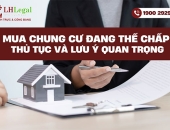 Mua chung cư đang thế chấp: Thủ tục và lưu ý quan trọng