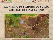 Mua nhà, đất không có sổ đỏ, làm sao để giảm rủi ro?