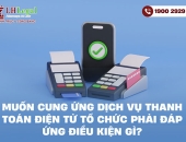 Muốn cung ứng dịch vụ thanh toán điện tử tổ chức phải đáp ứng điều kiện gì?