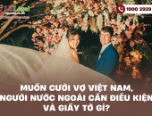 Muốn cưới vợ Việt Nam, người nước ngoài cần điều kiện và giấy tờ gì?