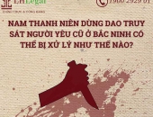 Nam thanh niên dùng dao truy sát người yêu cũ ở Bắc Ninh có thể bị xử lý như thế nào?