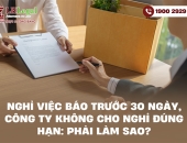 Nghỉ việc báo trước 30 ngày, công ty không cho nghỉ đúng hạn: Phải làm sao?
