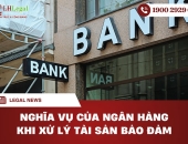Nghĩa vụ của ngân hàng khi xử lý tài sản bảo đảm