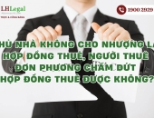 Chủ nhà không cho nhượng lại hợp đồng thuê, người thuê đơn phương chấm dứt hợp đồng thuê được không?