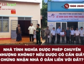 Nhà tình nghĩa được phép chuyển nhượng không? Nếu được có cần giấy chứng nhận nhà ở gắn liền với đất?