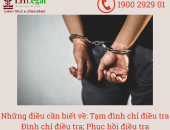Những điều cần biết về Tạm đình chỉ điều tra, đình chỉ điều tra và phục hồi điều tra