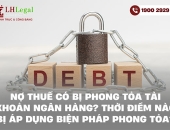 Nợ thuế có bị phong tỏa tài khoản ngân hàng? Thời điểm nào bị áp dụng biện pháp phong tỏa?