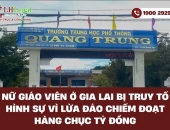 Nữ giáo viên ở Gia Lai bị truy tố hình sự vì lừa đảo chiếm đoạt hàng chục tỷ đồng