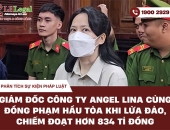 Phân tích vụ việc: Giám đốc Công ty Angel Lina cùng đồng phạm hầu tòa khi lừa đảo, chiếm đoạt hơn 834 tỉ đồng