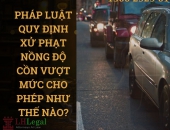 Pháp luật quy định xử phạt nồng độ cồn vượt mức cho phép như thế nào?