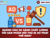 Quảng cáo so sánh chất lượng với sản phẩm đối thủ bị xử phạt như thế nào?
