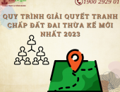 Quy trình giải quyết tranh chấp đất đai thừa kế mới nhất 2023
