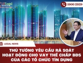 Thủ tướng yêu cầu rà soát hoạt động cho vay thế chấp bất động sản của các tổ chức tín dụng