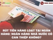 Rút tiền hàng loạt tại ngân hàng: Ngân hàng Nhà nước có can thiệp không?