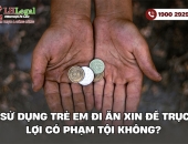 Sử dụng trẻ em đi ăn xin để trục lợi có phạm tội không?