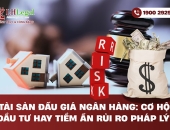 Tài sản đấu giá ngân hàng: Cơ hội đầu tư hay tiềm ẩn rủi ro pháp lý?