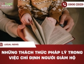 Những thách thức pháp lý trong việc chỉ định người giám hộ: Góc nhìn thực tiễn