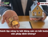 Thành lập công ty bất động sản có bắt buộc vốn pháp định không?