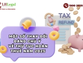 Một số thay đổi đáng chú ý về thủ tục hoàn thuế năm 2025