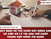 Quy định về thế chấp bất động sản và việc xử lý tài sản thế chấp trong hợp đồng tín dụng ngân hàng