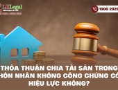 Thỏa thuận chia tài sản trong hôn nhân không công chứng có hiệu lực không?