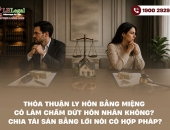 Thỏa thuận ly hôn bằng miệng có làm chấm dứt hôn nhân không? Chia tài sản bằng lời nói có hợp pháp?