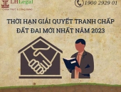 Thời hạn giải quyết tranh chấp đất đai mới nhất năm 2023