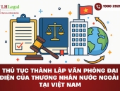 Thủ tục thành lập văn phòng đại diện của thương nhân nước ngoài tại Việt Nam như thế nào?