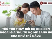 Thủ tục thay đổi họ cho con ngoài giá thú từ họ mẹ sang họ cha như thế nào?