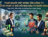 Thuê người Việt đứng tên công ty: Rủi ro pháp lý đối với nhà đầu tư nước ngoài