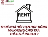 Thuê nhà hết hạn hợp đồng mà không chịu trả nhà sẽ bị chế tài gì?