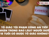 Tố giác tội phạm công an tiếp nhận trong bao lâu? Người dưới 18 tuổi có được tố giác không?