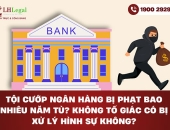 Tội cướp ngân hàng bị phạt bao nhiêu năm tù? Không tố giác có bị xử lý hình sự không?