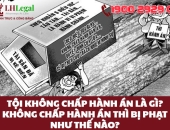 Tội không chấp hành án là gì? Không chấp hành án thì bị phạt như thế nào?