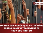 Tội mua bán người bị xử lý thế nào? Những hành vi trá hình dễ bị truy cứu hình sự