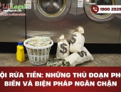 Tội rửa tiền: Những thủ đoạn phổ biến và biện pháp ngăn chặn