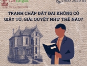 Tranh chấp đất đai không có giấy tờ, giải quyết như thế nào?