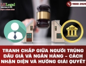 Tranh chấp giữa người trúng đấu giá và ngân hàng - Cách nhận diện và hướng giải quyết