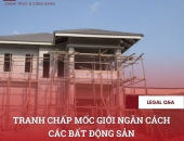 Tranh chấp mốc giới ngăn cách các bất động sản