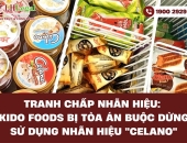 Tranh chấp nhãn hiệu: KIDO Foods bị tòa án buộc dừng sử dụng nhãn hiệu Celano