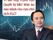 Vì sao ông Trịnh Văn Quyết bị bắt? Mức án nào dành cho cựu chủ tịch FLC